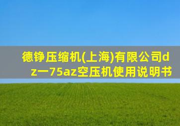 德铮压缩机(上海)有限公司dz一75az空压机使用说明书