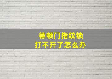 德顿门指纹锁打不开了怎么办