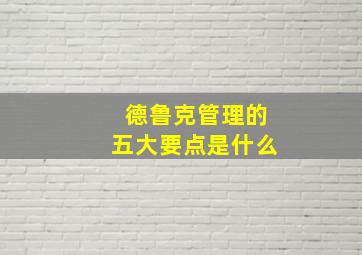 德鲁克管理的五大要点是什么