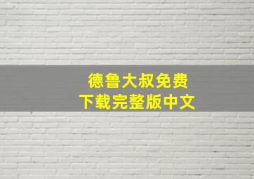 德鲁大叔免费下载完整版中文