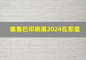 德鲁巴印刷展2024在那里