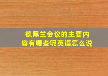 德黑兰会议的主要内容有哪些呢英语怎么说