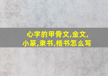 心字的甲骨文,金文,小篆,隶书,楷书怎么写