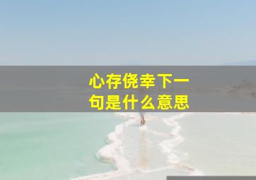 心存侥幸下一句是什么意思