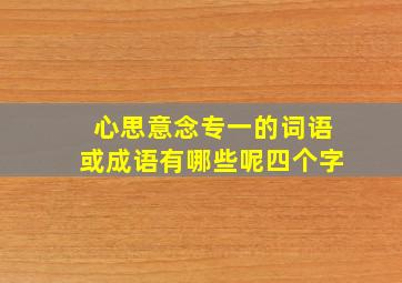 心思意念专一的词语或成语有哪些呢四个字