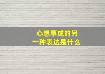 心想事成的另一种表达是什么