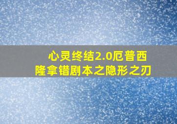 心灵终结2.0厄普西隆拿错剧本之隐形之刃