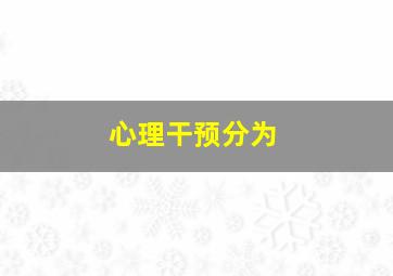 心理干预分为