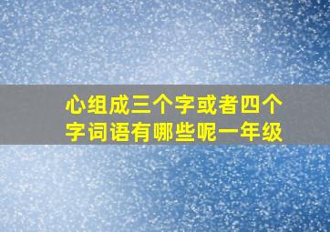 心组成三个字或者四个字词语有哪些呢一年级