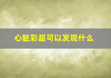 心脏彩超可以发现什么