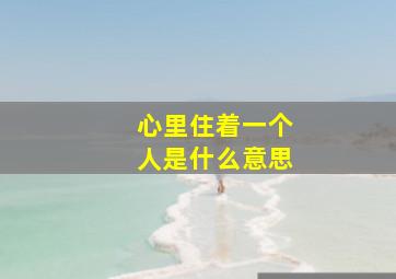 心里住着一个人是什么意思