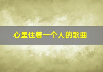 心里住着一个人的歌曲