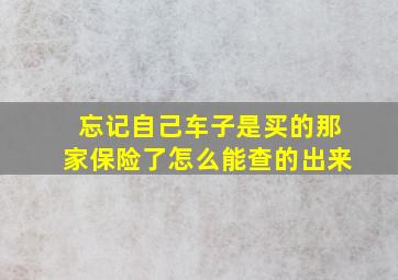 忘记自己车子是买的那家保险了怎么能查的出来