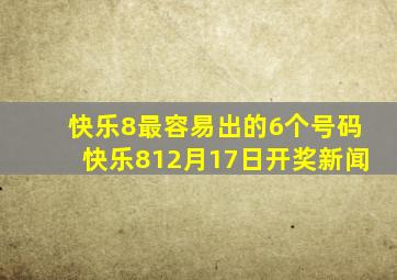 快乐8最容易出的6个号码快乐812月17日开奖新闻