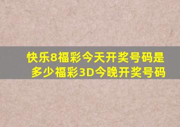 快乐8福彩今天开奖号码是多少福彩3D今晚开奖号码