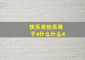 快乐乘快乐等于4什么什么4