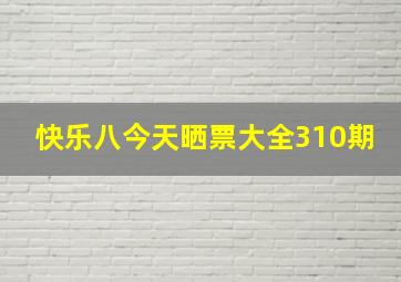 快乐八今天晒票大全310期