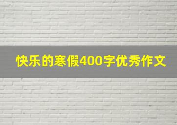 快乐的寒假400字优秀作文