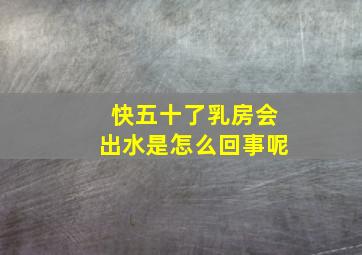 快五十了乳房会出水是怎么回事呢