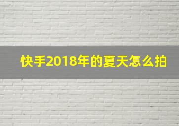 快手2018年的夏天怎么拍