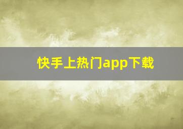 快手上热门app下载