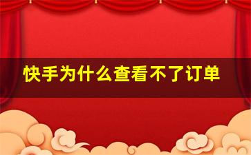 快手为什么查看不了订单