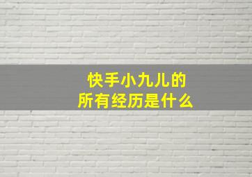 快手小九儿的所有经历是什么