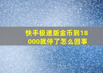 快手极速版金币到18000就停了怎么回事