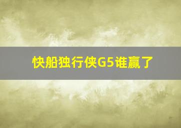 快船独行侠G5谁赢了