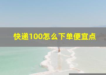 快递100怎么下单便宜点