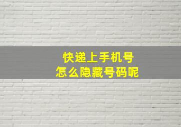 快递上手机号怎么隐藏号码呢