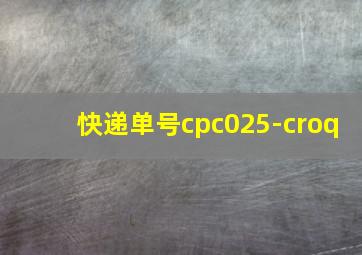 快递单号cpc025-croq