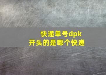 快递单号dpk开头的是哪个快递