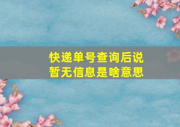 快递单号查询后说暂无信息是啥意思