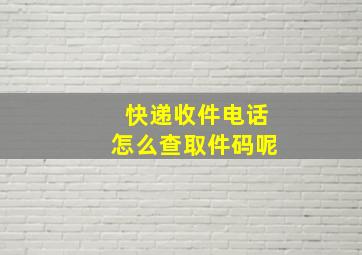 快递收件电话怎么查取件码呢