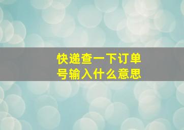 快递查一下订单号输入什么意思