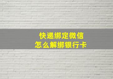 快递绑定微信怎么解绑银行卡