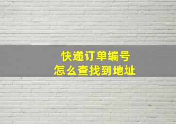 快递订单编号怎么查找到地址