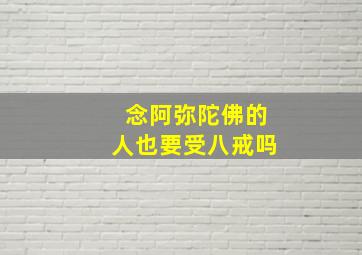 念阿弥陀佛的人也要受八戒吗