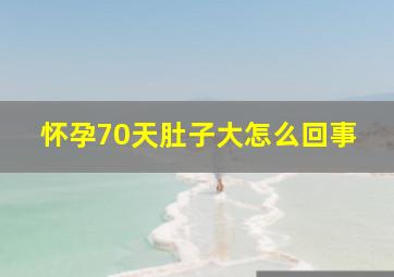 怀孕70天肚子大怎么回事