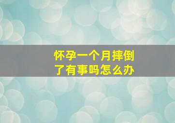 怀孕一个月摔倒了有事吗怎么办