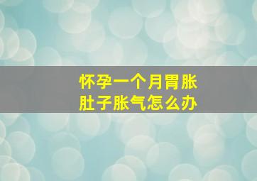 怀孕一个月胃胀肚子胀气怎么办