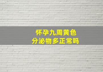 怀孕九周黄色分泌物多正常吗