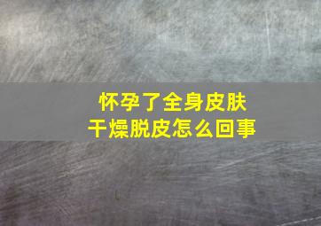 怀孕了全身皮肤干燥脱皮怎么回事