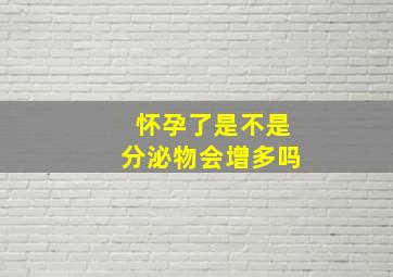 怀孕了是不是分泌物会增多吗