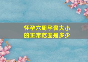 怀孕六周孕囊大小的正常范围是多少