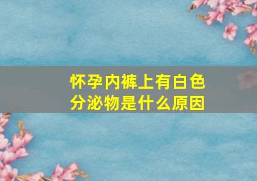 怀孕内裤上有白色分泌物是什么原因