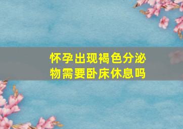 怀孕出现褐色分泌物需要卧床休息吗