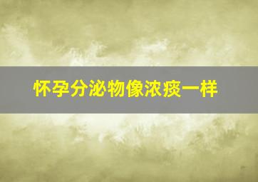 怀孕分泌物像浓痰一样