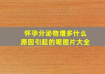 怀孕分泌物增多什么原因引起的呢图片大全